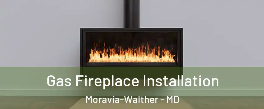 Gas Fireplace Installation Moravia-Walther - MD