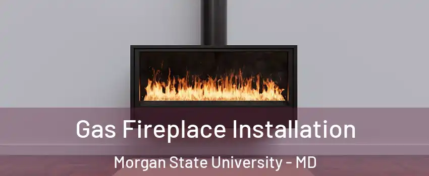 Gas Fireplace Installation Morgan State University - MD