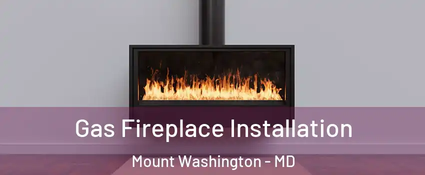 Gas Fireplace Installation Mount Washington - MD