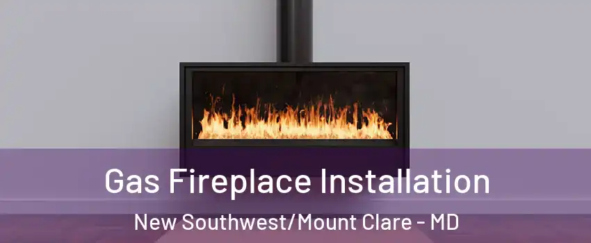 Gas Fireplace Installation New Southwest/Mount Clare - MD