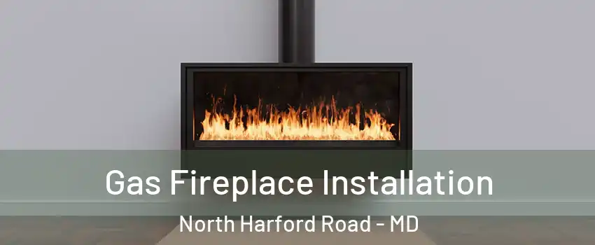 Gas Fireplace Installation North Harford Road - MD