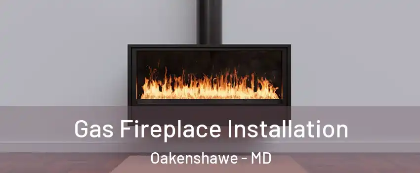 Gas Fireplace Installation Oakenshawe - MD