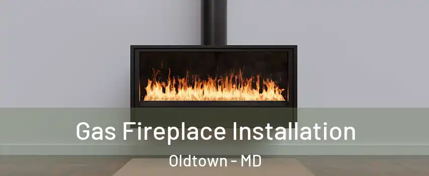 Gas Fireplace Installation Oldtown - MD
