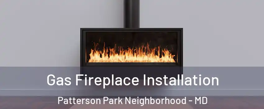 Gas Fireplace Installation Patterson Park Neighborhood - MD