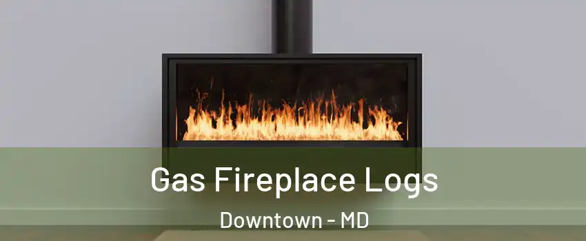 Gas Fireplace Logs Downtown - MD