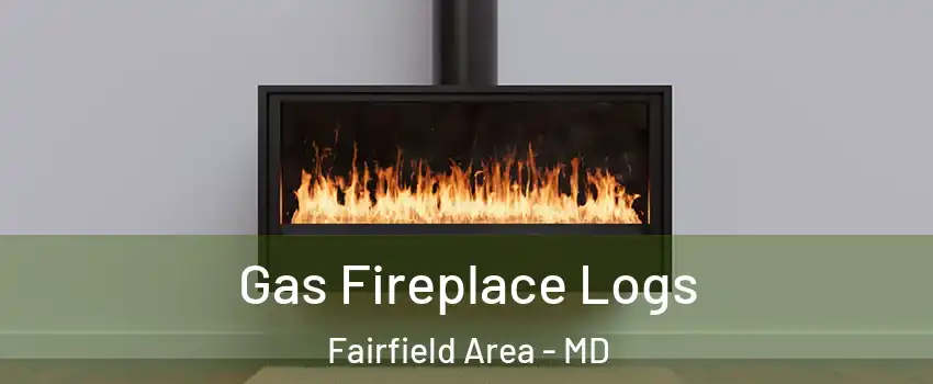 Gas Fireplace Logs Fairfield Area - MD
