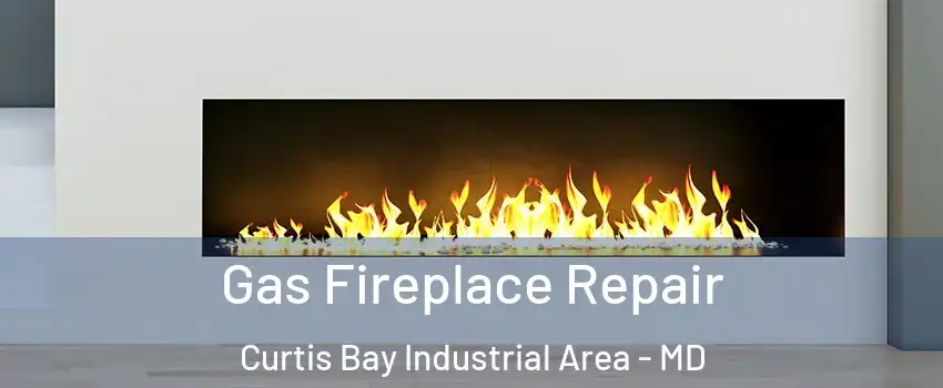 Gas Fireplace Repair Curtis Bay Industrial Area - MD