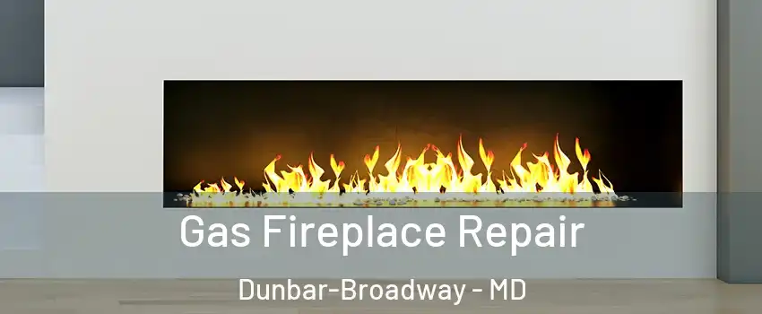 Gas Fireplace Repair Dunbar-Broadway - MD