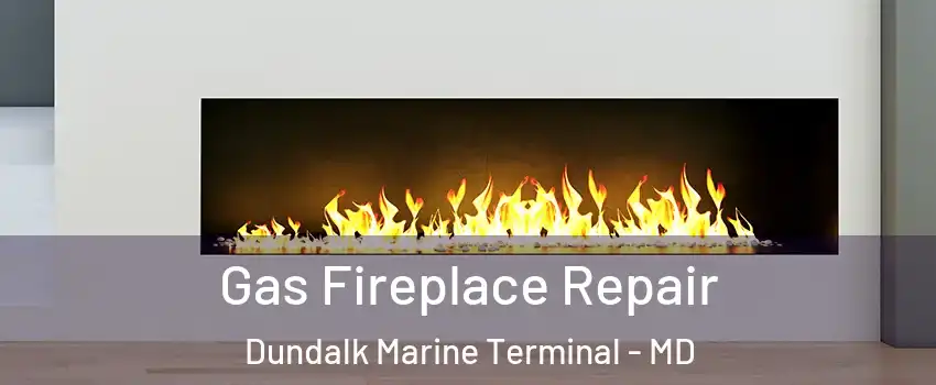 Gas Fireplace Repair Dundalk Marine Terminal - MD