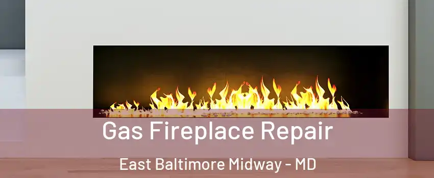 Gas Fireplace Repair East Baltimore Midway - MD