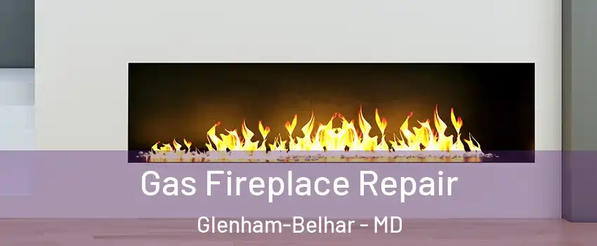 Gas Fireplace Repair Glenham-Belhar - MD
