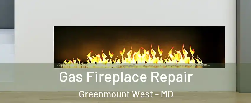 Gas Fireplace Repair Greenmount West - MD
