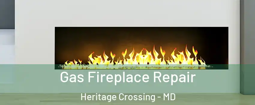 Gas Fireplace Repair Heritage Crossing - MD