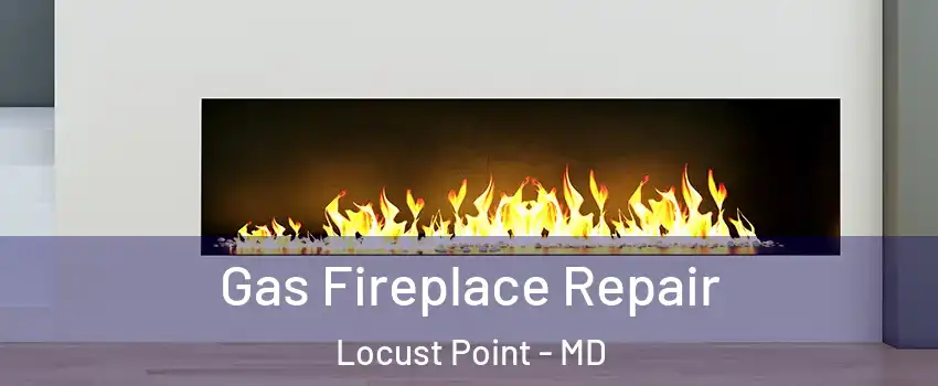 Gas Fireplace Repair Locust Point - MD