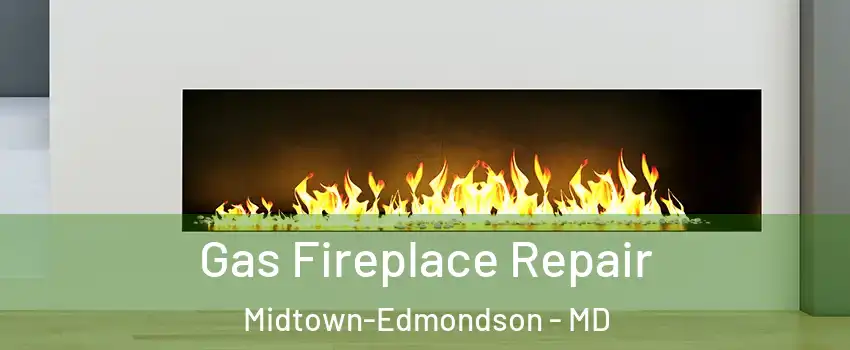 Gas Fireplace Repair Midtown-Edmondson - MD