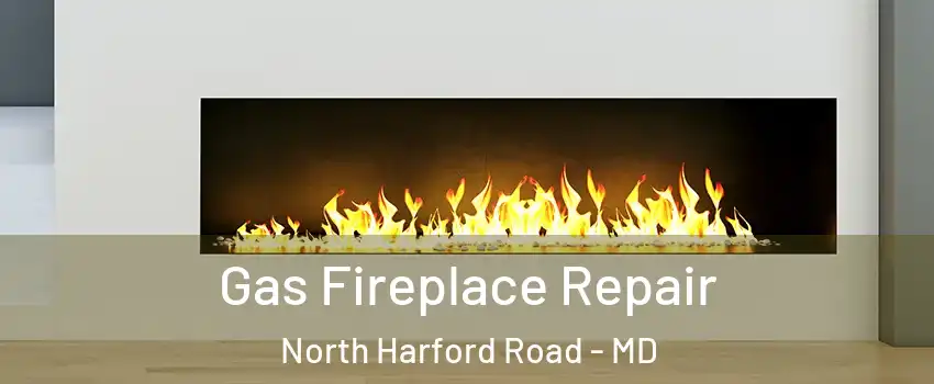 Gas Fireplace Repair North Harford Road - MD
