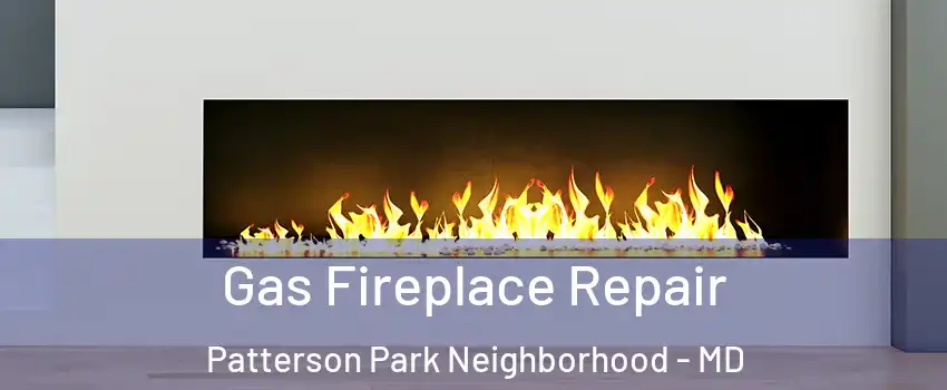 Gas Fireplace Repair Patterson Park Neighborhood - MD
