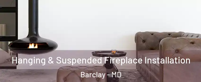 Hanging & Suspended Fireplace Installation Barclay - MD