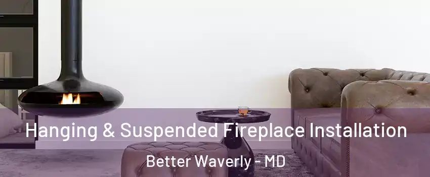 Hanging & Suspended Fireplace Installation Better Waverly - MD