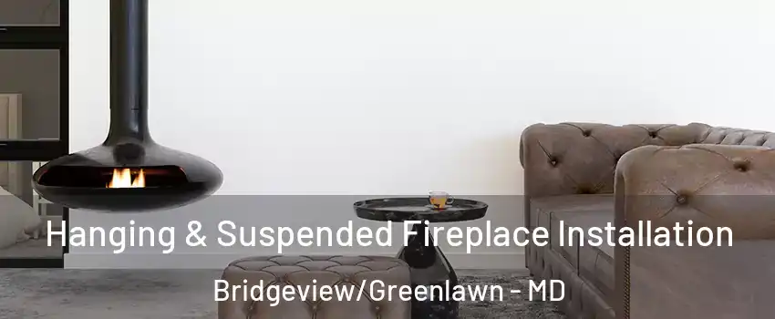 Hanging & Suspended Fireplace Installation Bridgeview/Greenlawn - MD