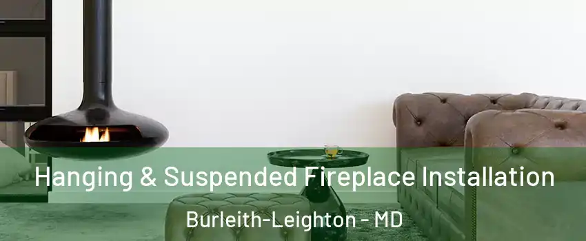 Hanging & Suspended Fireplace Installation Burleith-Leighton - MD