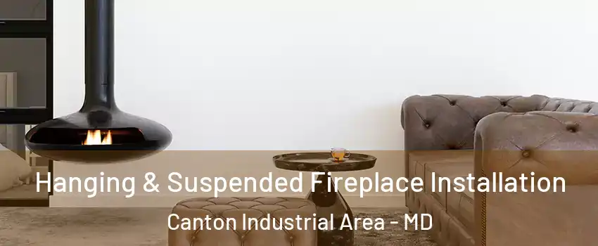 Hanging & Suspended Fireplace Installation Canton Industrial Area - MD