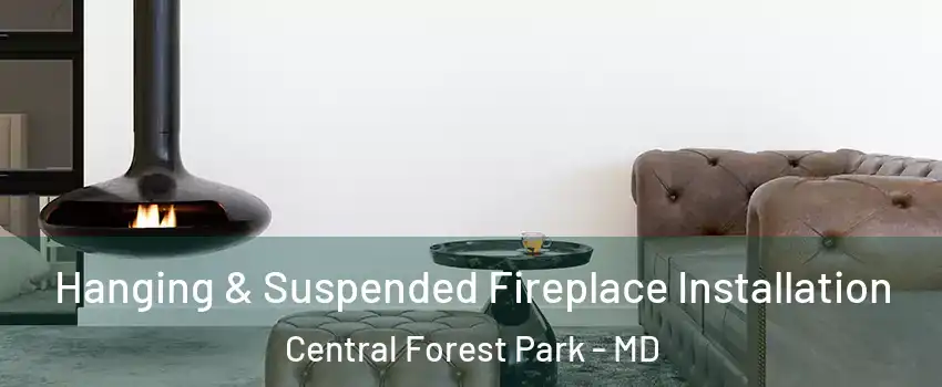 Hanging & Suspended Fireplace Installation Central Forest Park - MD