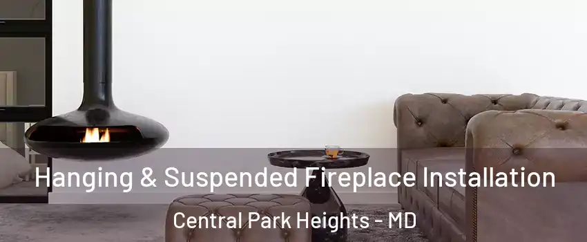 Hanging & Suspended Fireplace Installation Central Park Heights - MD