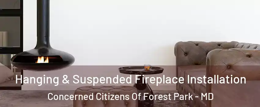 Hanging & Suspended Fireplace Installation Concerned Citizens Of Forest Park - MD