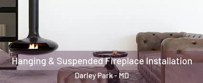 Hanging & Suspended Fireplace Installation Darley Park - MD