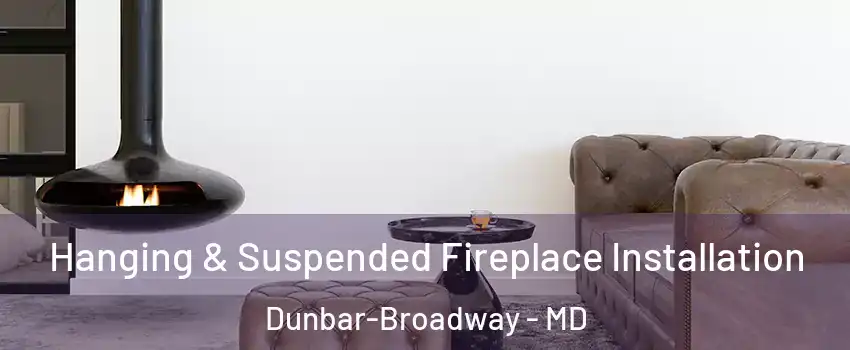 Hanging & Suspended Fireplace Installation Dunbar-Broadway - MD