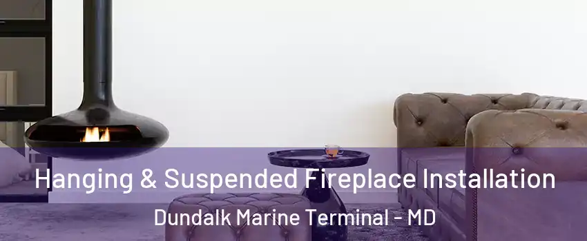 Hanging & Suspended Fireplace Installation Dundalk Marine Terminal - MD
