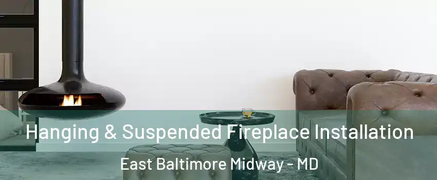 Hanging & Suspended Fireplace Installation East Baltimore Midway - MD