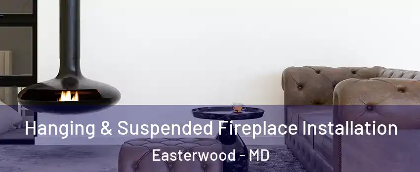 Hanging & Suspended Fireplace Installation Easterwood - MD