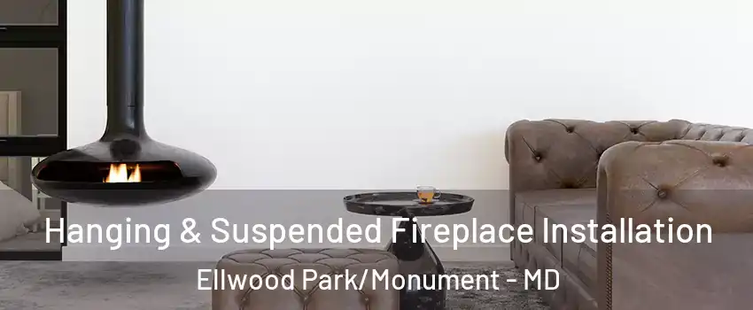 Hanging & Suspended Fireplace Installation Ellwood Park/Monument - MD