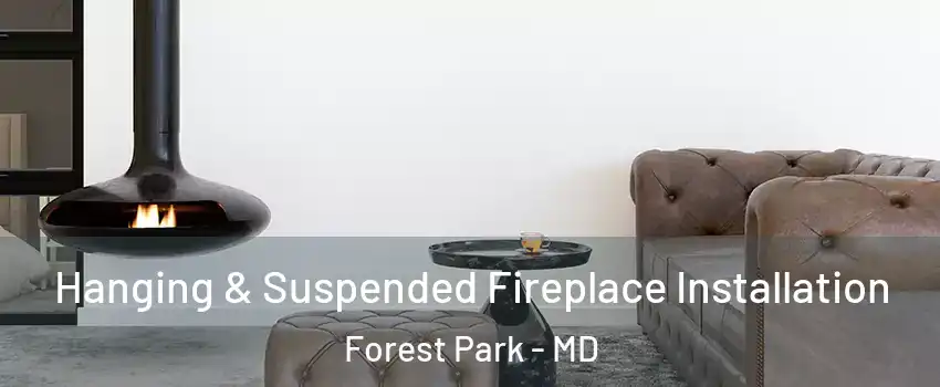 Hanging & Suspended Fireplace Installation Forest Park - MD