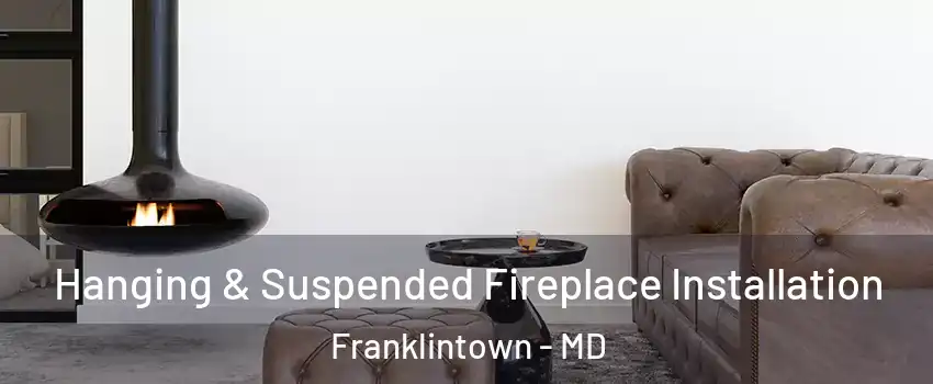 Hanging & Suspended Fireplace Installation Franklintown - MD