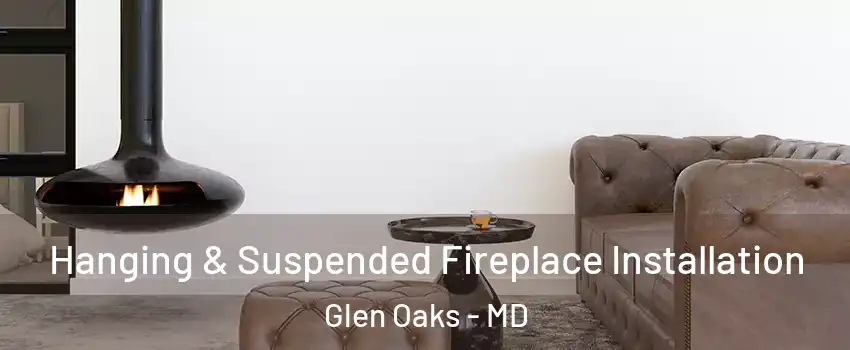Hanging & Suspended Fireplace Installation Glen Oaks - MD