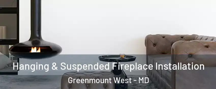 Hanging & Suspended Fireplace Installation Greenmount West - MD