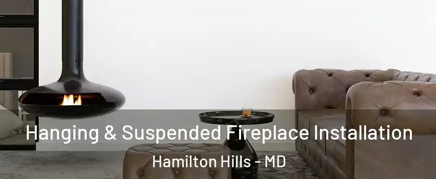 Hanging & Suspended Fireplace Installation Hamilton Hills - MD