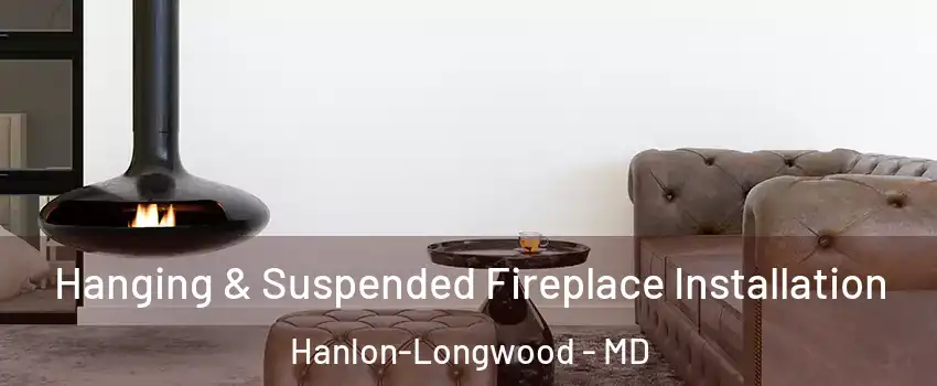 Hanging & Suspended Fireplace Installation Hanlon-Longwood - MD