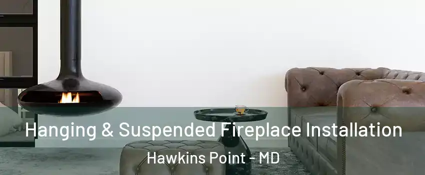 Hanging & Suspended Fireplace Installation Hawkins Point - MD