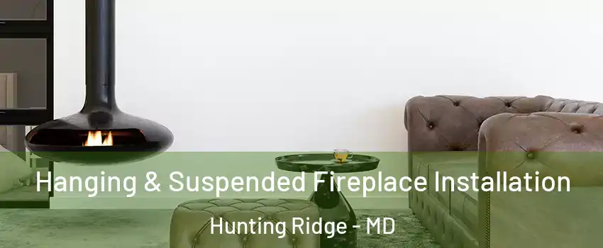 Hanging & Suspended Fireplace Installation Hunting Ridge - MD