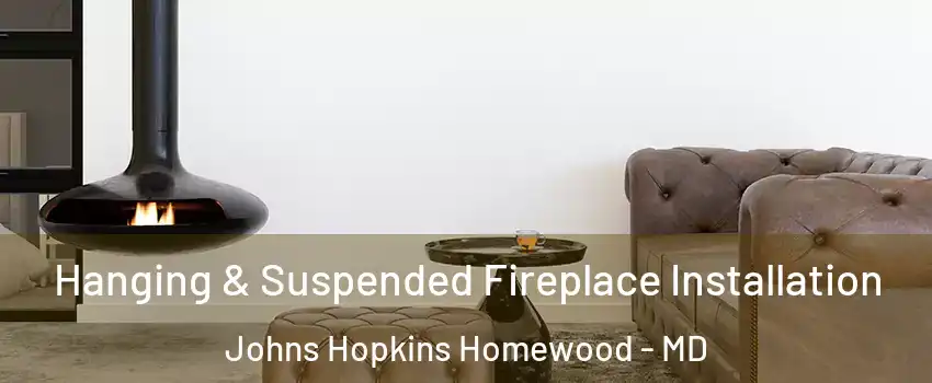 Hanging & Suspended Fireplace Installation Johns Hopkins Homewood - MD