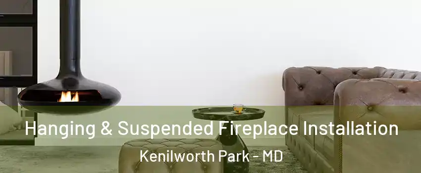 Hanging & Suspended Fireplace Installation Kenilworth Park - MD
