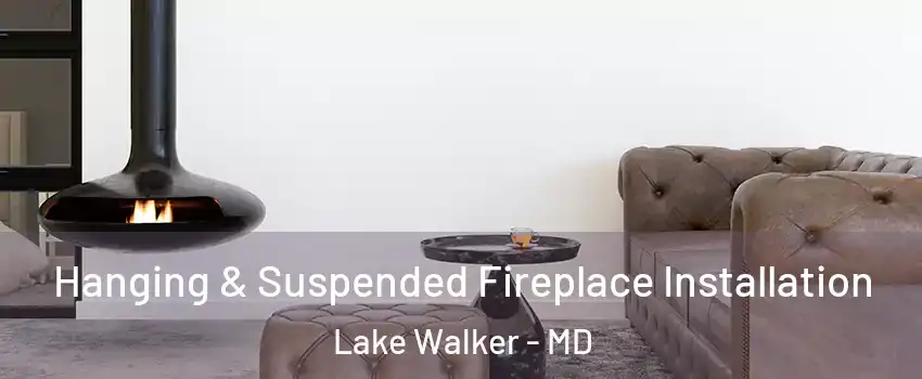 Hanging & Suspended Fireplace Installation Lake Walker - MD