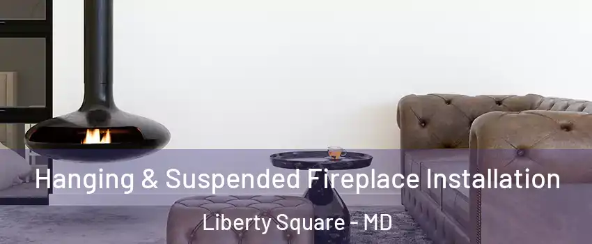 Hanging & Suspended Fireplace Installation Liberty Square - MD