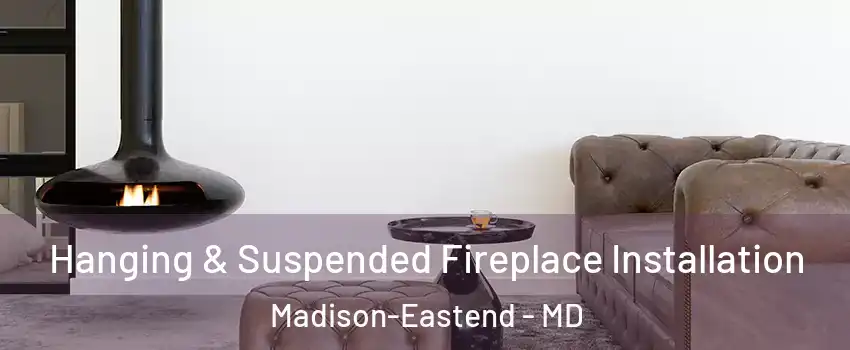 Hanging & Suspended Fireplace Installation Madison-Eastend - MD