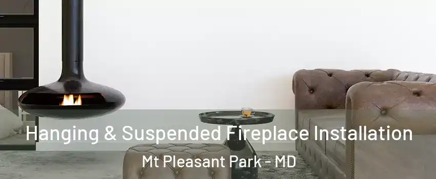 Hanging & Suspended Fireplace Installation Mt Pleasant Park - MD