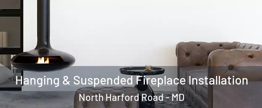 Hanging & Suspended Fireplace Installation North Harford Road - MD